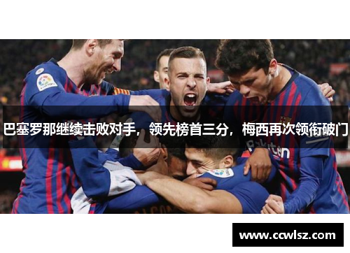 巴塞罗那继续击败对手，领先榜首三分，梅西再次领衔破门