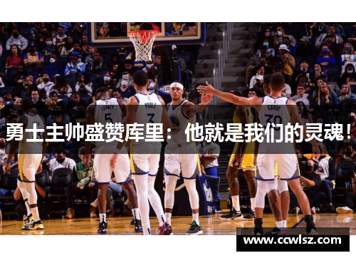 勇士主帅盛赞库里：他就是我们的灵魂！