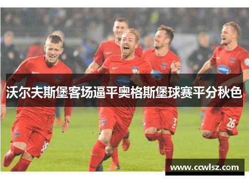 沃尔夫斯堡客场逼平奥格斯堡球赛平分秋色