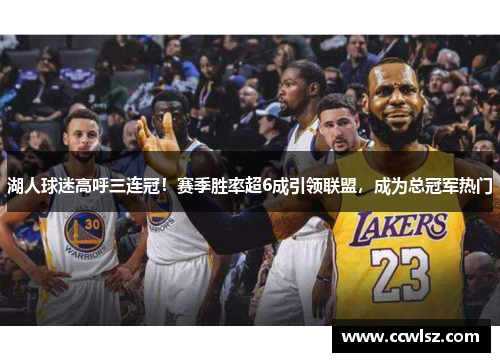 湖人球迷高呼三连冠！赛季胜率超6成引领联盟，成为总冠军热门