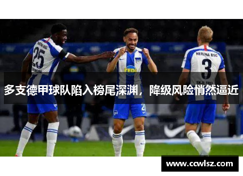 多支德甲球队陷入榜尾深渊，降级风险悄然逼近