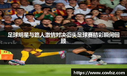 足球明星与路人激情对决街头足球赛精彩瞬间回顾